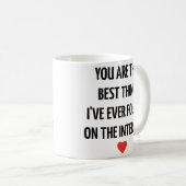 You Are the Best Thing I’ve Ever Found on the Inte Kaffeetasse (VorderseiteRechts)