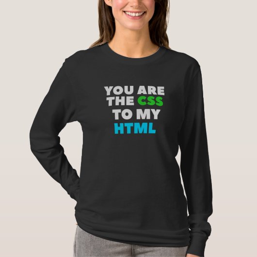 You Are The Css To My Html Web Developer Coding T-Shirt (Vorderseite)