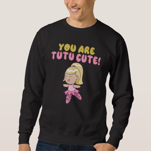 You are tutu cute Dancing Ballet Sweatshirt (Vorderseite)