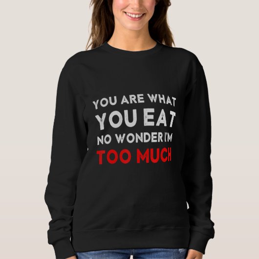 You are What You Eat No Wonder I'm Too Much Glutto Sweatshirt (Vorderseite)