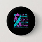 You Are Worthy Loved Needed Enough Suicide Prevent Button (Vorderseite)