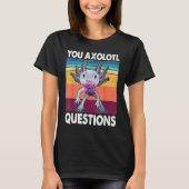 You Axolotl Questions  Kids Men Women  Salamander T-Shirt (Vorderseite)