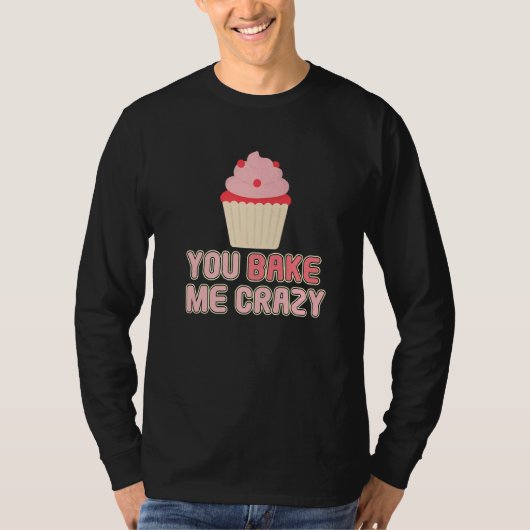 You Bake Me Crazy Bakery Dessert Pastry T-Shirt (Vorderseite)