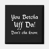 You Betcha Uff Da Don't Cha Know  Magnet (Vorne)