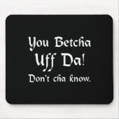You Betcha Uff Da Don't Cha Know  Mousepad (Vorne)