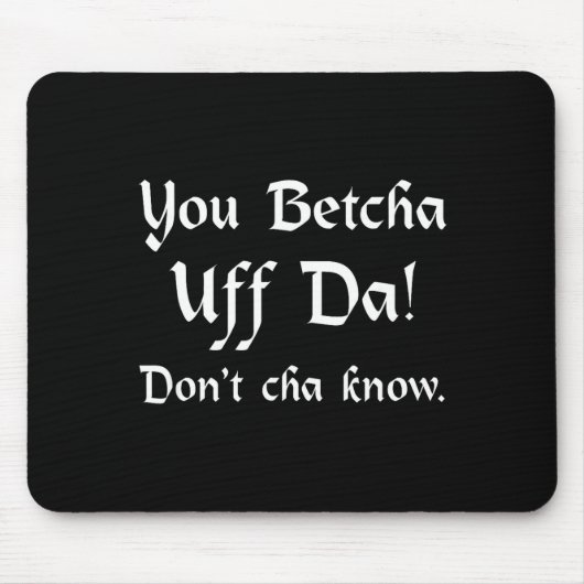 You Betcha Uff Da Don't Cha Know Mousepad (Vorne)