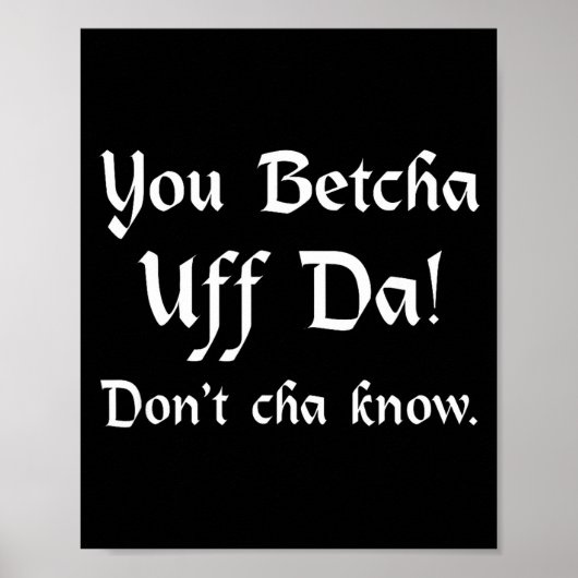 You Betcha Uff Da Don't Cha Know  Poster (Vorne)