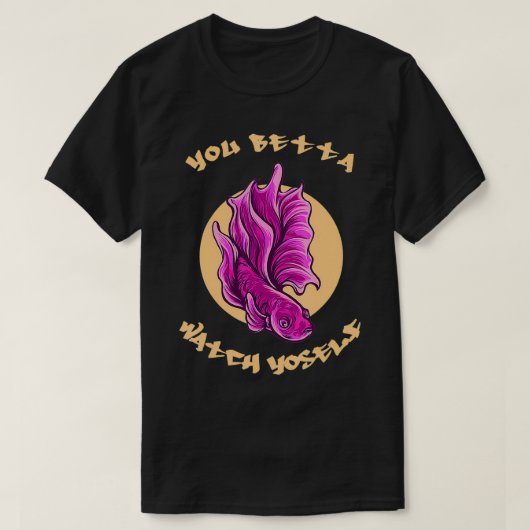You Betta Watch Yoself Shirt Funny Betta Fish (Design vorne)