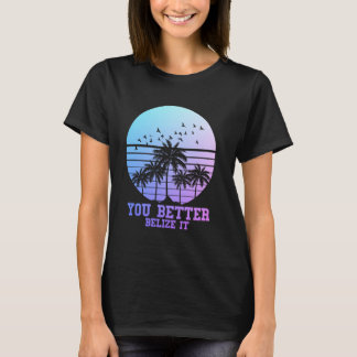 You Better Belize It Vintage Retro Funny Belize So T-Shirt