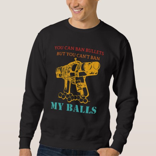 You Can Ban Bullets But You Can't Ban My Balls Vin Sweatshirt (Vorderseite)