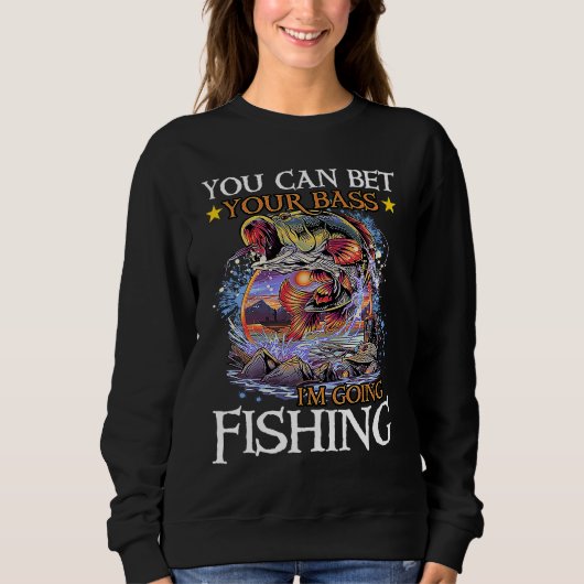 You Can Bet Your Bass I'm Going Fishing For Men Wo Sweatshirt (Vorderseite)