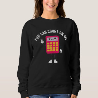 You Can Count On Me Calculator Math Teacher Sweatshirt