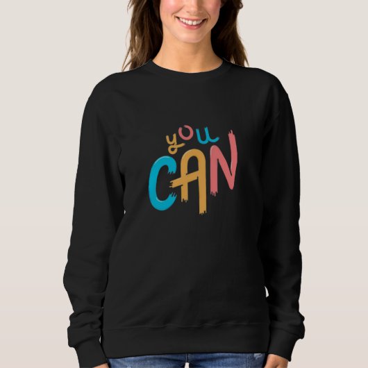 You Can Do This You Can Be Anything You Can Start  Sweatshirt (Vorderseite)