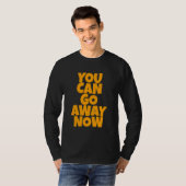 You Can Go Away Now   T-Shirt (Vorne ganz)