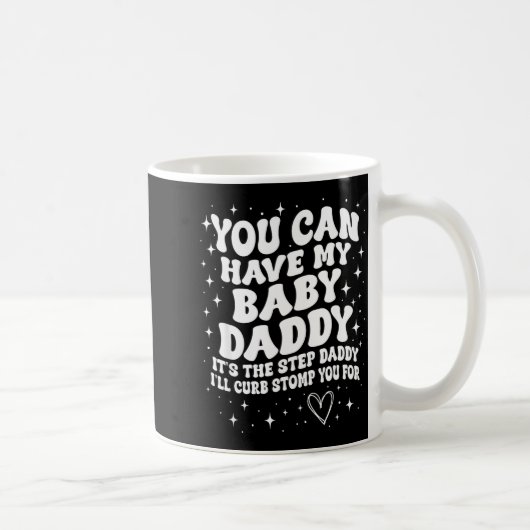 You Can Have My Baby Daddy It's The Step Daddy I'l Kaffeetasse (Rechts)