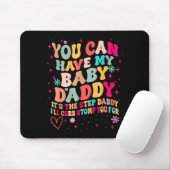 You Can Have My Baby Daddy It's The Step Daddy I'l Mousepad (Mit Mouse)