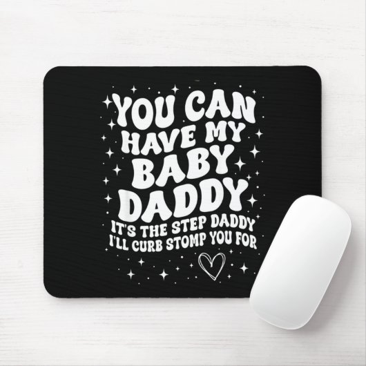 You Can Have My Baby Daddy It's The Step Daddy I'l Mousepad (Mit Mouse)