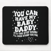 You Can Have My Baby Daddy It's The Step Daddy I'l Mousepad (Vorne)