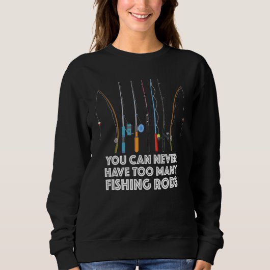 You Can Never Have Too Many Fishing Rods Sweatshirt (Vorderseite)