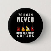You Can Never Have Too Many Guitars Music Funny Button (Vorderseite)