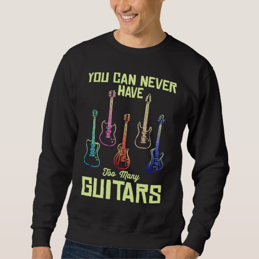 You Can Never Have Too Many Guitars Quote Music Sweatshirt (Vorderseite)