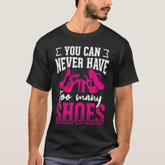 You can never have too many shoes       T-Shirt (Vorderseite)
