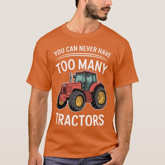 You Can Never Have Too Many Tractors T-Shirt (Vorderseite)