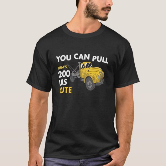 You Can Pull 200 Pounds That's Cute Tow Truck Oper T-Shirt (Vorderseite)