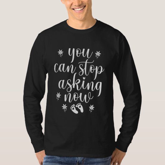 You Can Stop Asking Now Pregnancy Pregnant Announc T-Shirt (Vorderseite)