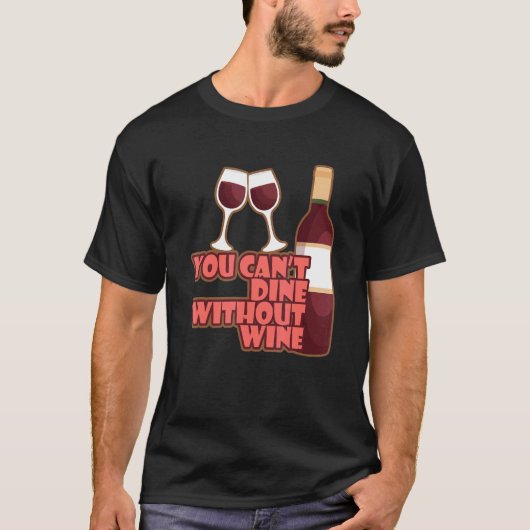 You Can´t Dine Without Wine I   Wine Alcohol White T-Shirt (Vorderseite)