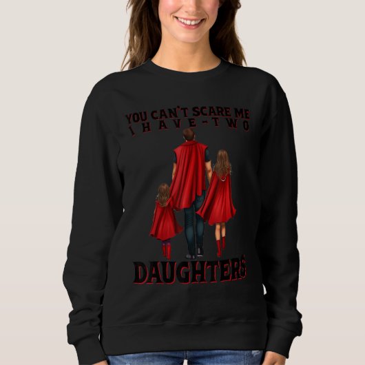 You Can t Scare Me I Have Two Daughters Father s D Sweatshirt (Vorderseite)