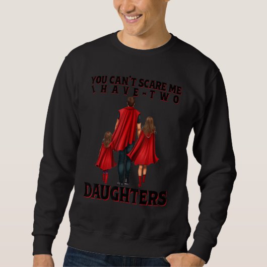 You Can t Scare Me I Have Two Daughters Father s D Sweatshirt (Vorderseite)