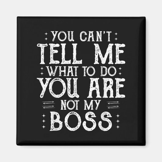 You Can’t Tell Me, Not My Boss Tee Funny Quote  Magnet (Vorne)