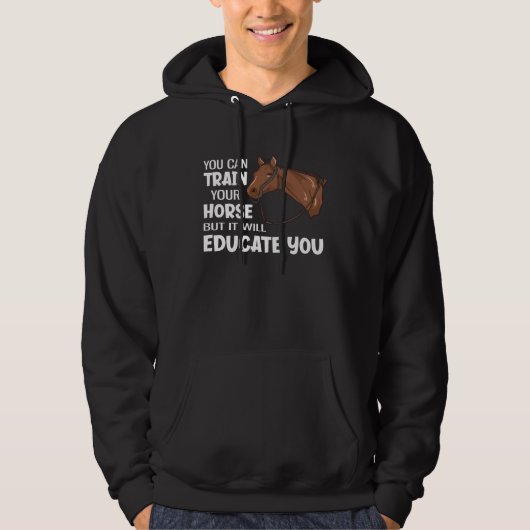 You Can Train Your Horse But It Will Educate You Hoodie (Vorderseite)