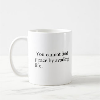 You Cannot Find Peace by Avoiding Life Kaffeetasse
