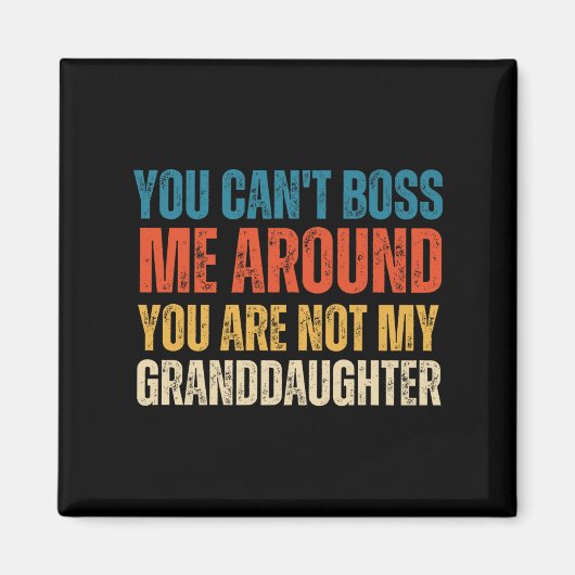You Can't Boss Me Around You Are Not My Granddaugh Magnet (Vorne)