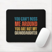 You Can't Boss Me Around You Are Not My Granddaugh Mousepad (Mit Mouse)