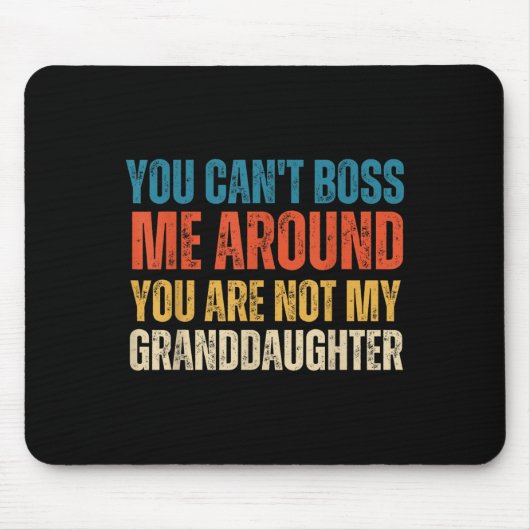 You Can't Boss Me Around You Are Not My Granddaugh Mousepad (Vorne)
