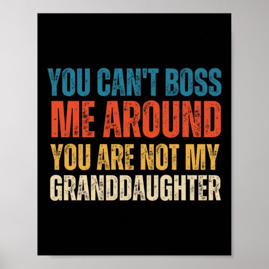 You Can't Boss Me Around You Are Not My Granddaugh Poster (Vorne)