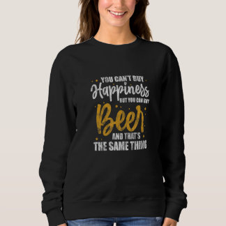 You Can't Buy Happiness But You Can Buy Beer Alcoh Sweatshirt