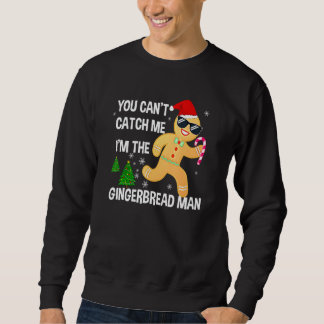 You Can't Catch Me I'm The Gingerbread Man Xmas Pa Sweatshirt