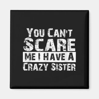 You Can't E Me I Have A Crazy Sister Funny  Magnet