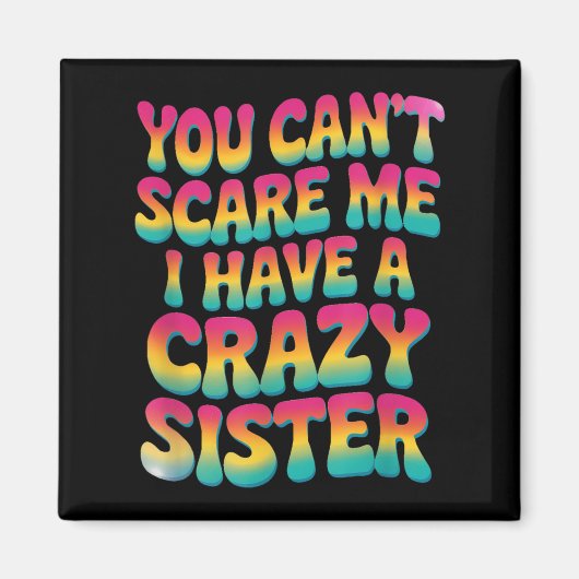 You Can't E Me I Have A Crazy Sister Magnet (Vorne)