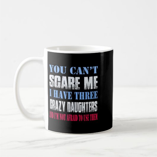 You Can't E Me I Have Three Crazy Daughters Kaffeetasse (Links)