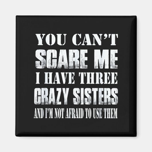 You Can't E Me I Have Three Crazy Sisters Gift  Magnet (Vorne)