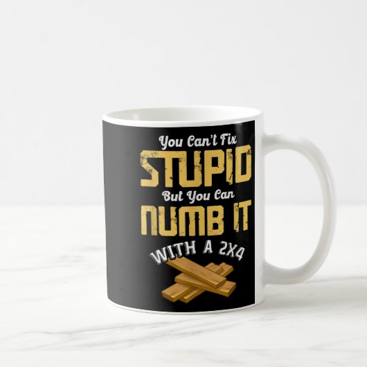 You Can't Fix Stud But You Can Numb It With A 2x4 Kaffeetasse (Rechts)