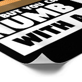 You Can't Fix Stud But You Can Numb It With A 2x4  Poster (Ecke)