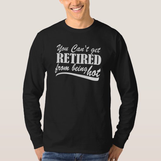 You Can't Get Retire From Being Hot Happy Retireme T-Shirt (Vorderseite)