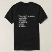 You can't make a tomlette without breaking some gr T-Shirt (Design vorne)