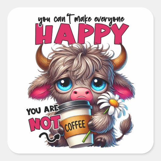 You Can't Make Everyone Happy You Are Not Coffee Quadratischer Aufkleber (Vorderseite)